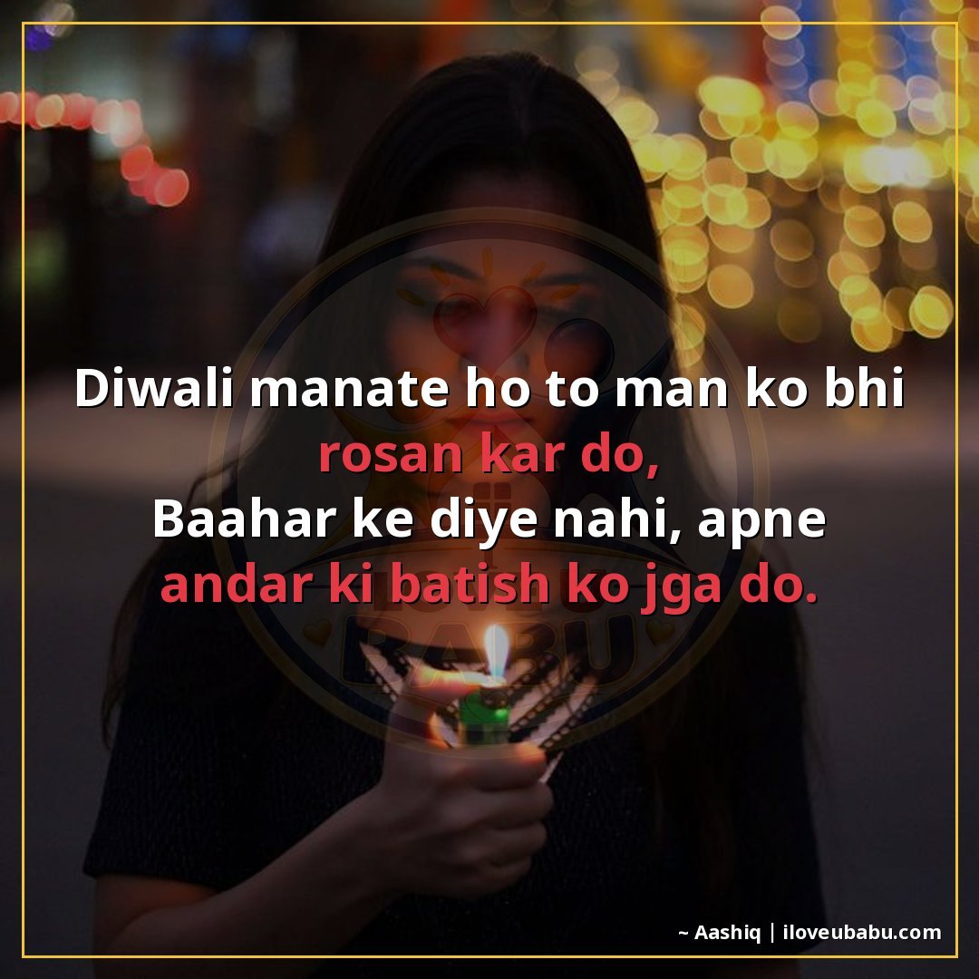 दिवाली मनाते हो तो मन को भी रोशन कर दो,
बाहर के दिए नहीं, अप