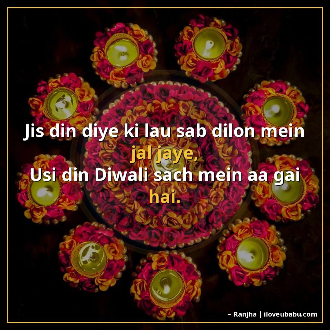 जिस दिन दिये की लौ सब दिलों में जल जाए,
उसी दिन दिवाली सच मे