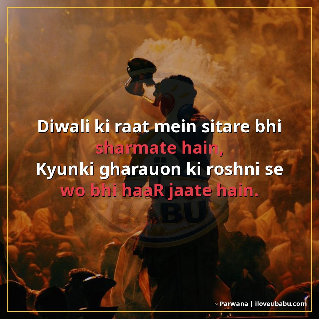 दिवाली की रात में सितारे भी शरमाते हैं,
क्योंकि घरों की रोशन