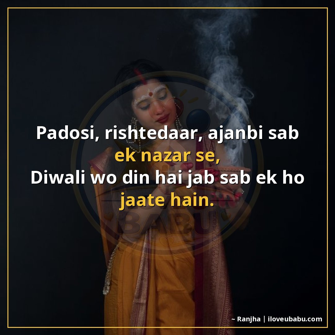 पड़ोसी, रिश्तेदार, अजनबी सब एक नजर से,
दिवाली वो दिन है जब स