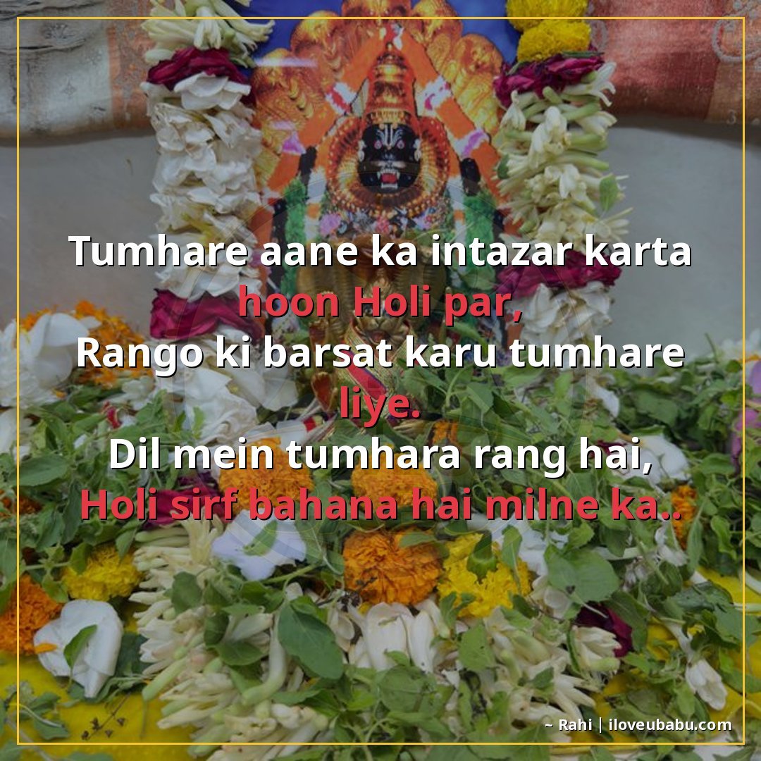 तुम्हारे आने का इंतज़ार करता हूँ होली पर,
रंगों की बरसात करू