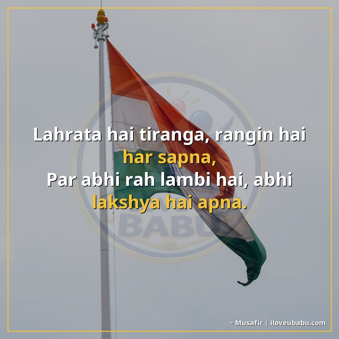 लहराता है तिरंगा, रंगीन है हर सपना,
पर अभी राह लंबी है, अभी 