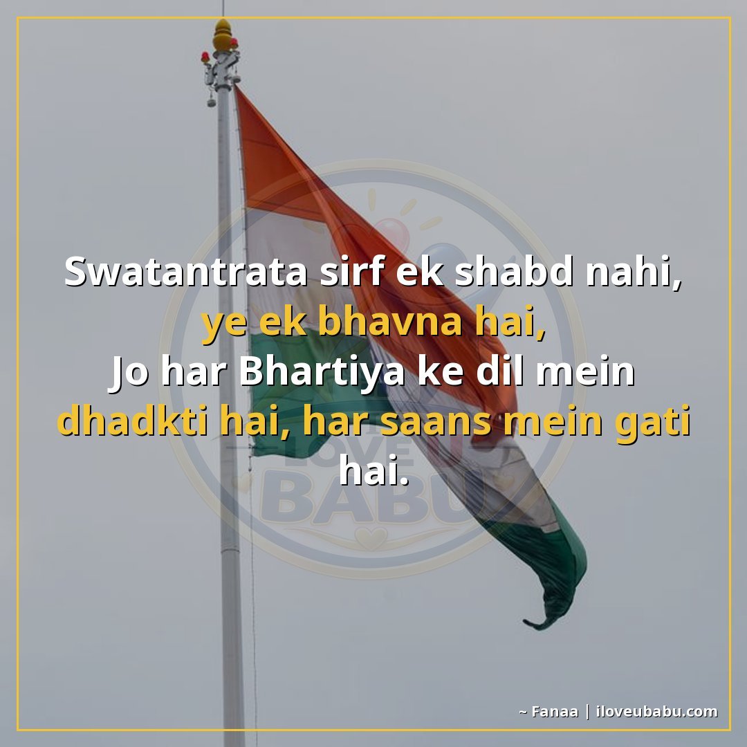 स्वतंत्रता सिर्फ एक शब्द नहीं, यह एक भावना है,
जो हर भारतीय 