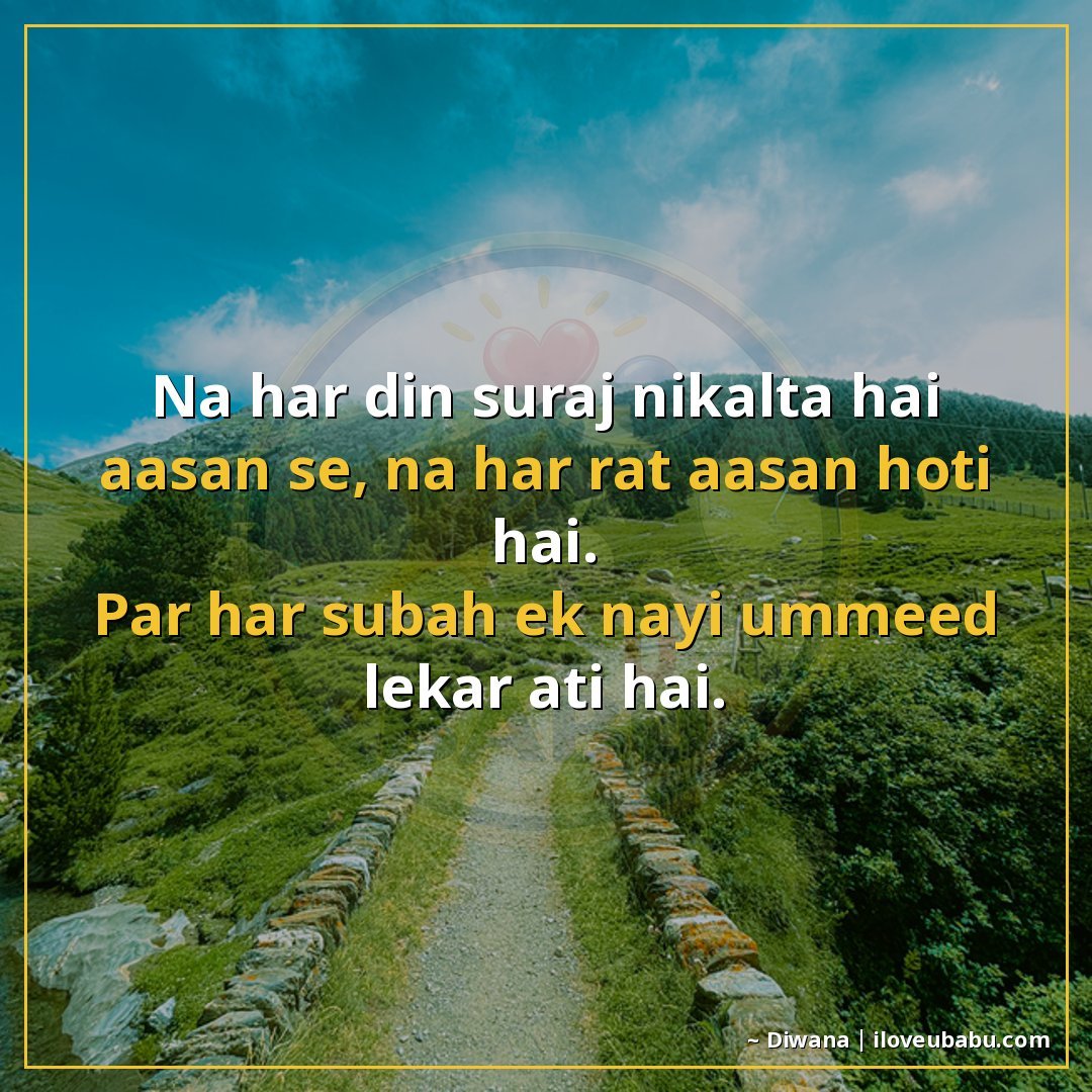न हर दिन सूरज निकलता है आसान से, न हर रात आसान होती है।
पर ह