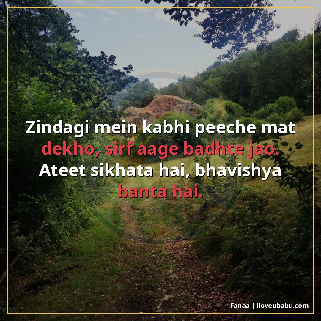 ज़िंदगी में कभी पीछे मत देखो, सिर्फ़ आगे बढ़ते जाओ।
अतीत सिख