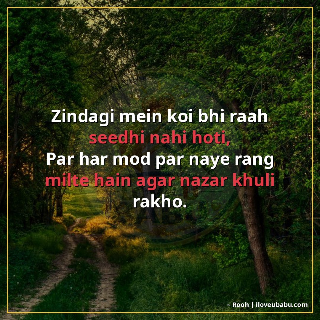 ज़िंदगी में कोई भी राह सीधी नहीं होती,
पर हर मोड़ पर नए रंग 