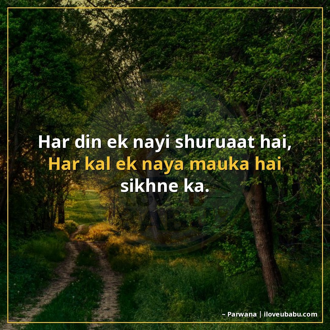 हर दिन एक नई शुरुआत है,
हर कल एक नया मौका है सीखने का।