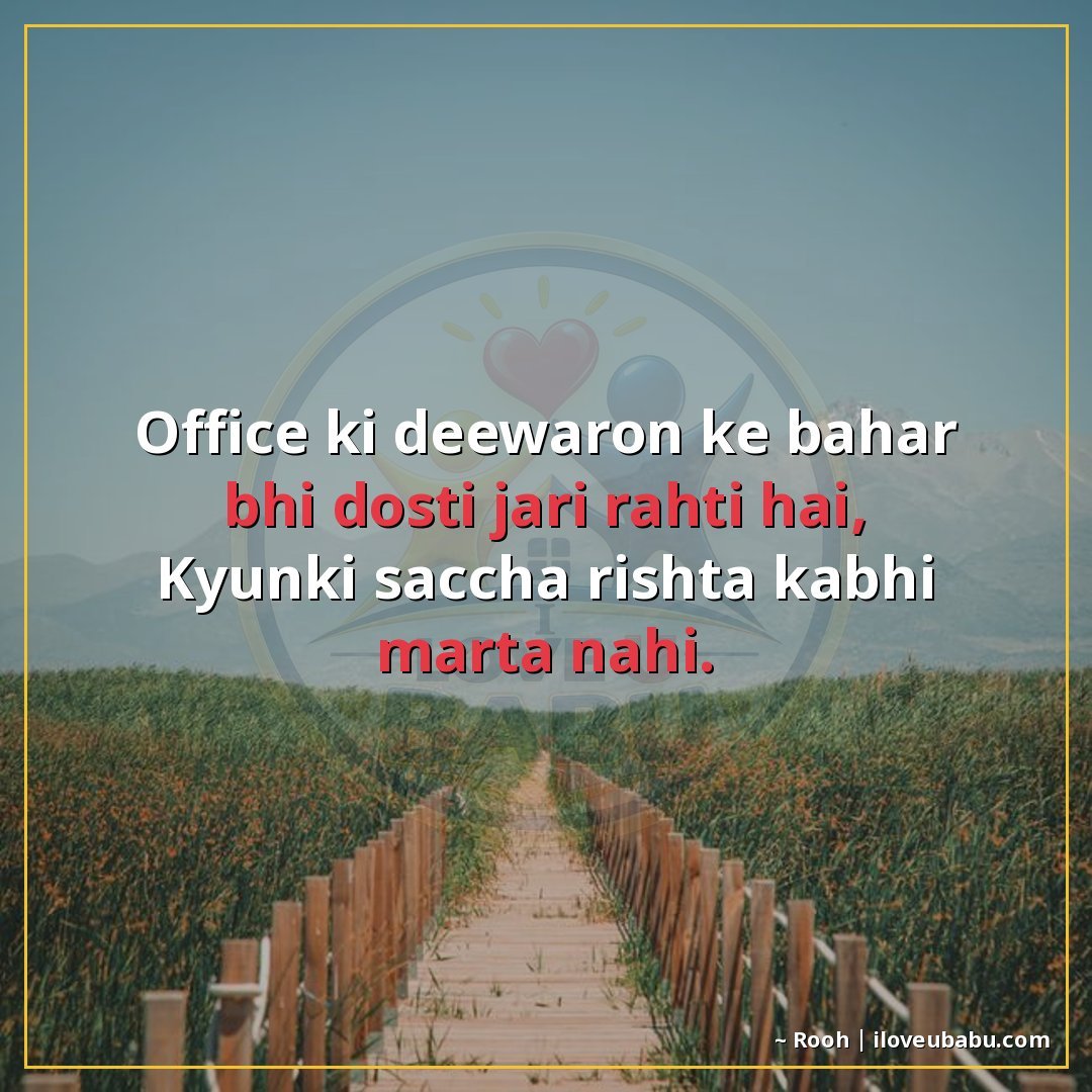 ऑफिस की दीवारों के बाहर भी दोस्ती जारी रहती है,
क्योंकि सच्च