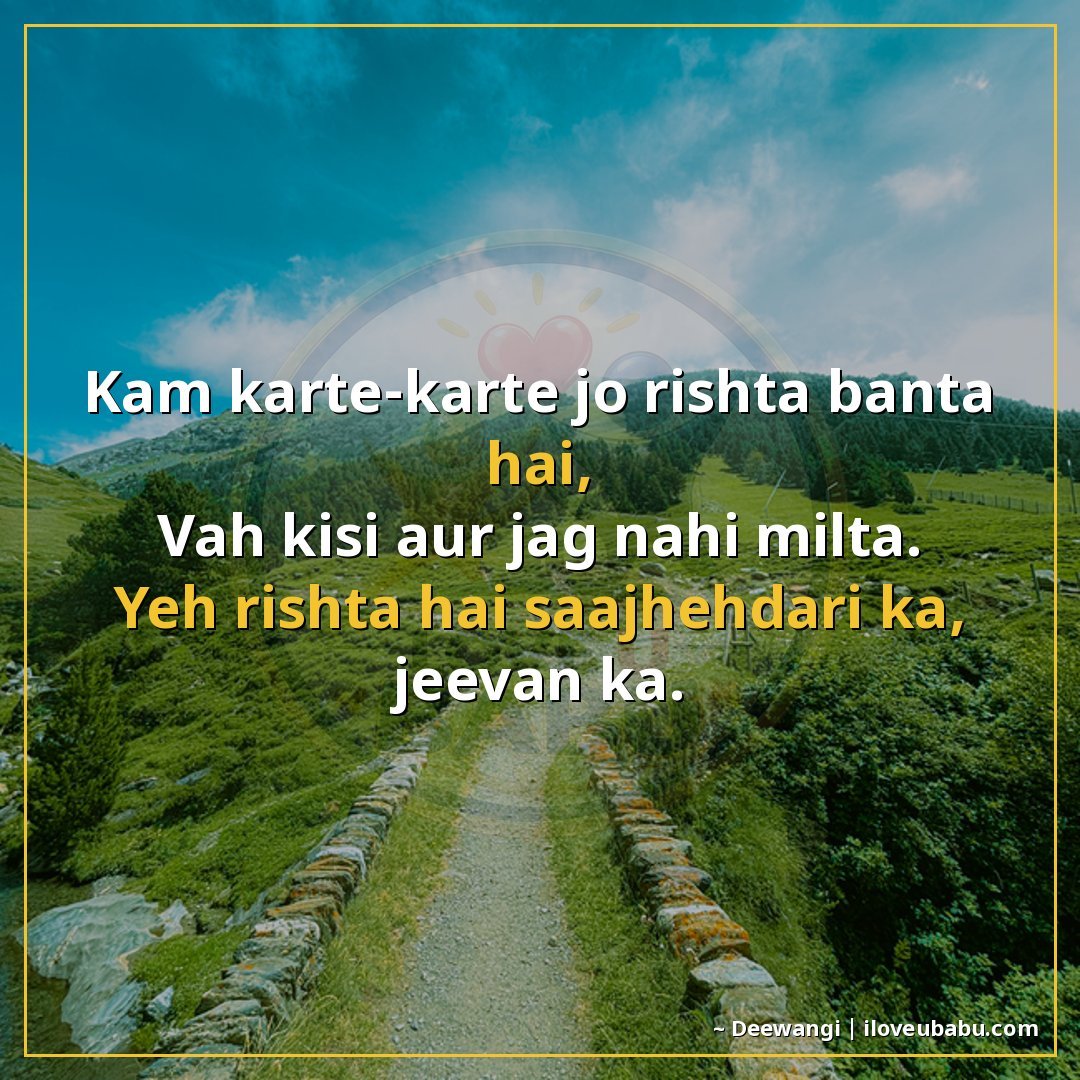 काम करते-करते जो रिश्ता बनता है,
वह किसी और जगह नहीं मिलता।
