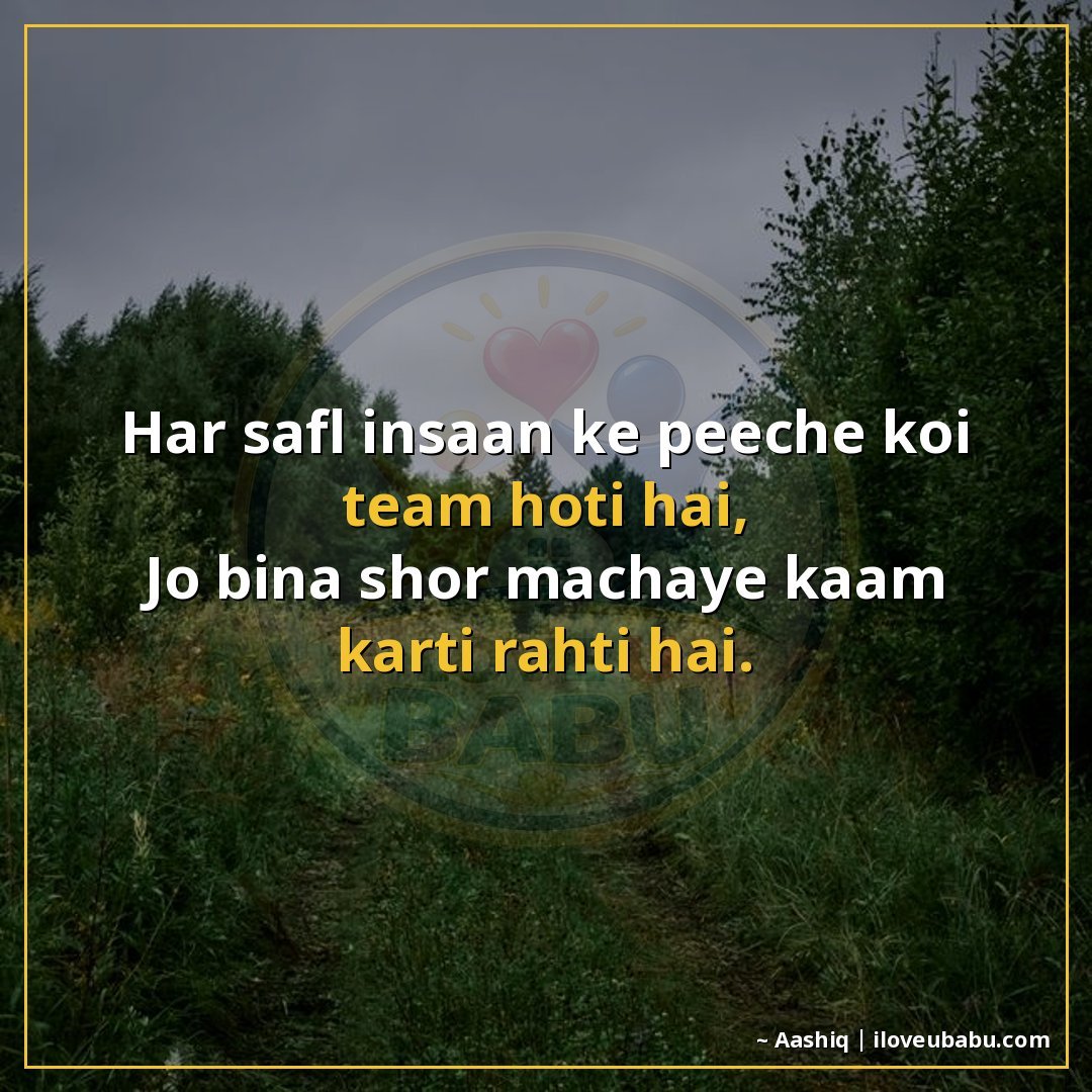हर सफल इंसान के पीछे कोई टीम होती है,
जो बिना शोर मचाए काम क