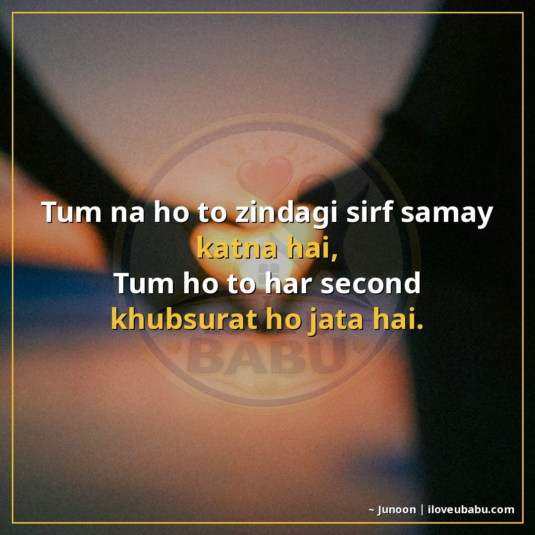 तुम न हो तो जिंदगी सिर्फ समय काटना है,
तुम हो तो हर सेकंड खू