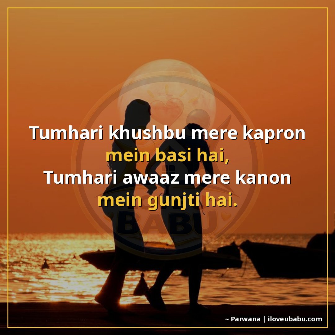 तुम्हारी खुशबू मेरे कपड़ों में बसी है,
तुम्हारी आवाज़ मेरे क