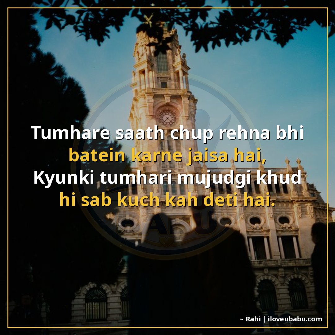 तुम्हारे साथ चुप रहना भी बातें करने जैसा है,
क्योंकि तुम्हार