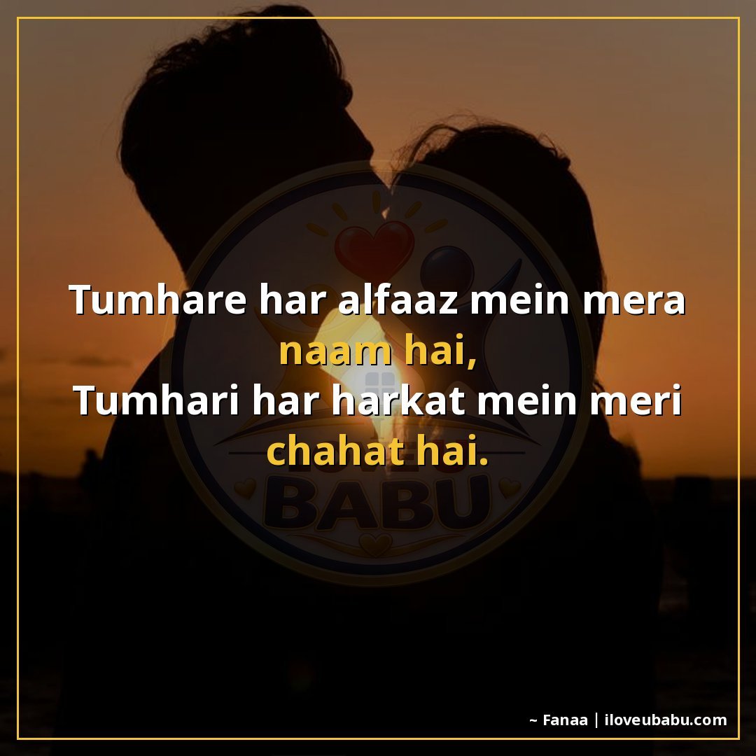 तुम्हारे हर अल्फाज़ में मेरा नाम है,
तुम्हारी हर हरकत में मे