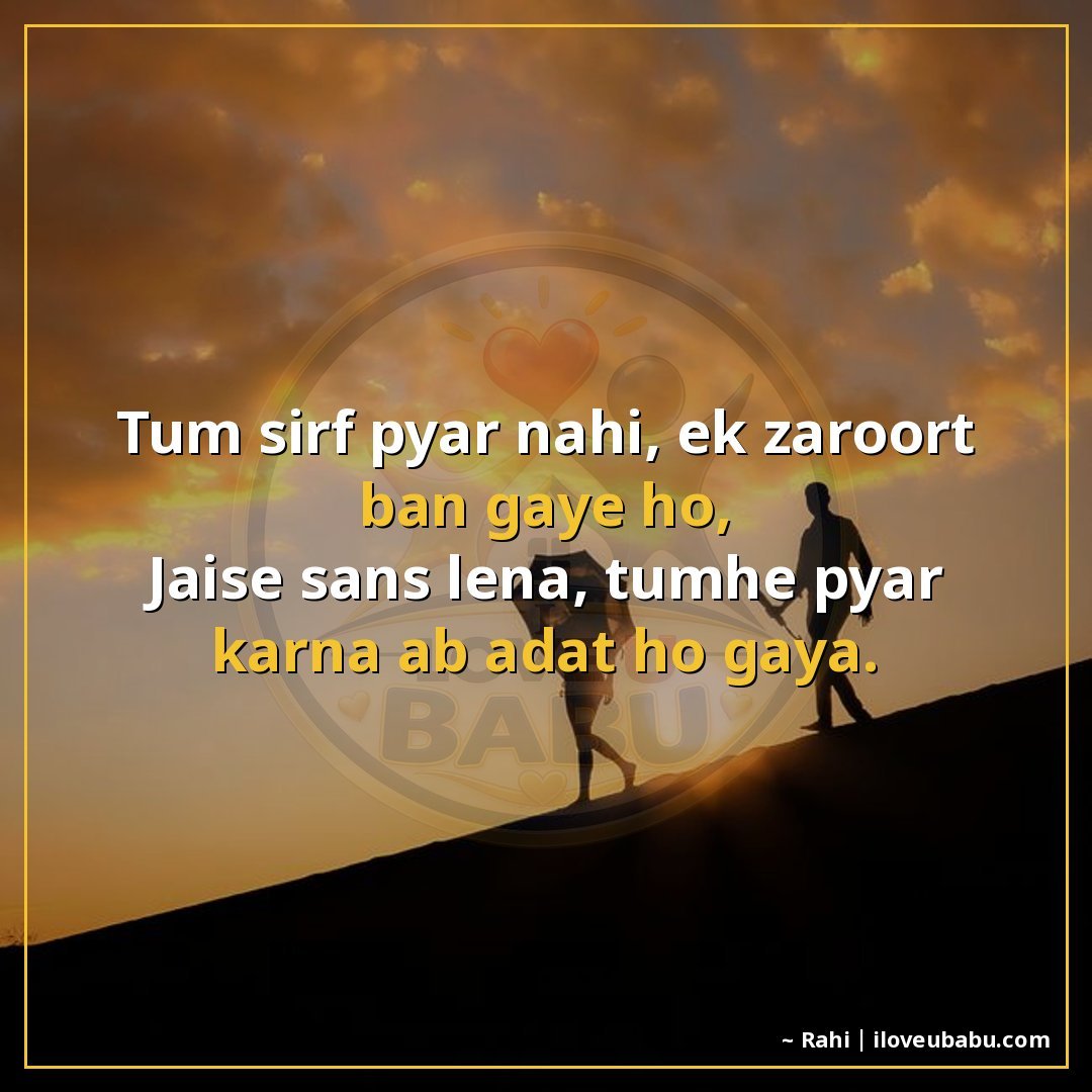 तुम सिर्फ प्यार नहीं, एक ज़रूरत बन गए हो,
जैसे सांस लेना, तु