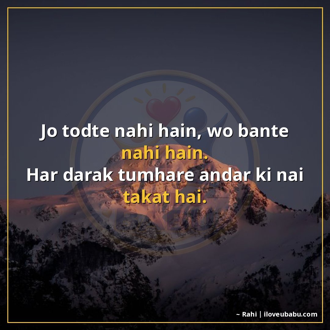 जो तोड़ते नहीं हैं, वो बनते नहीं हैं।
हर दरार तुम्हारे अंदर 