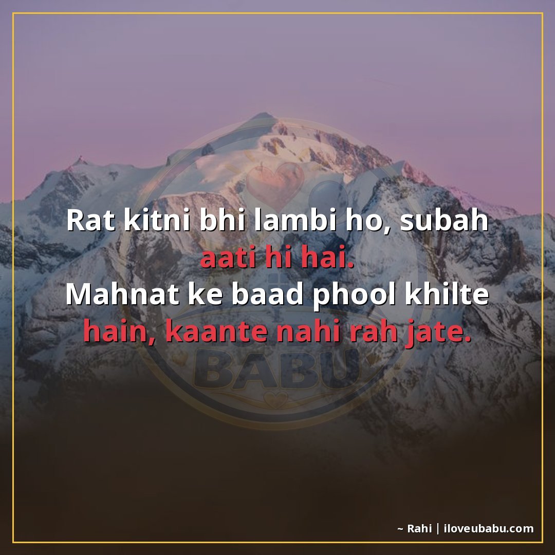 रात कितनी भी लंबी हो, सुबह आती ही है।
महनत के बाद फूल खिलते 