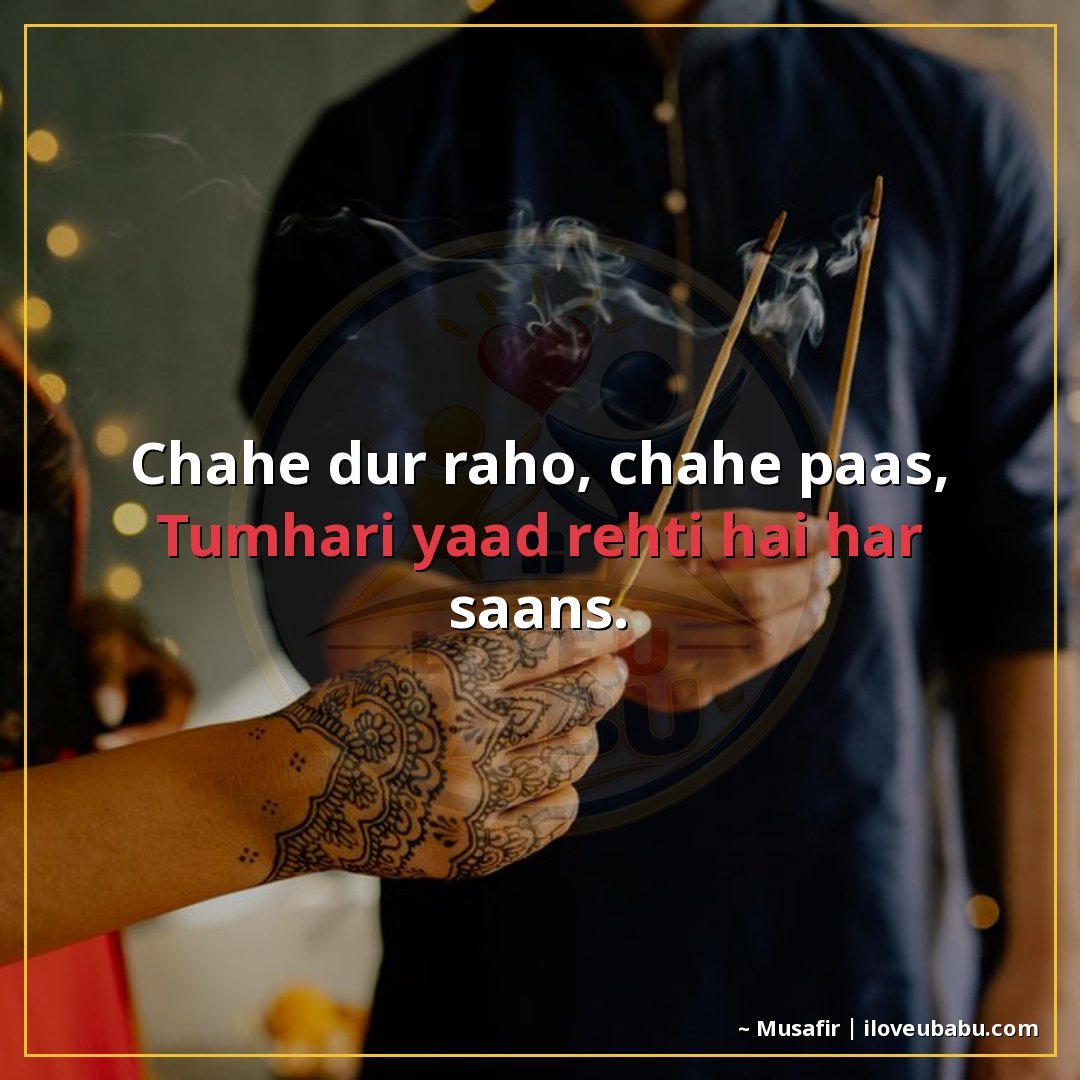 चाहे दूर रहो, चाहे पास,
तुम्हारी याद रहती है हर साँस।