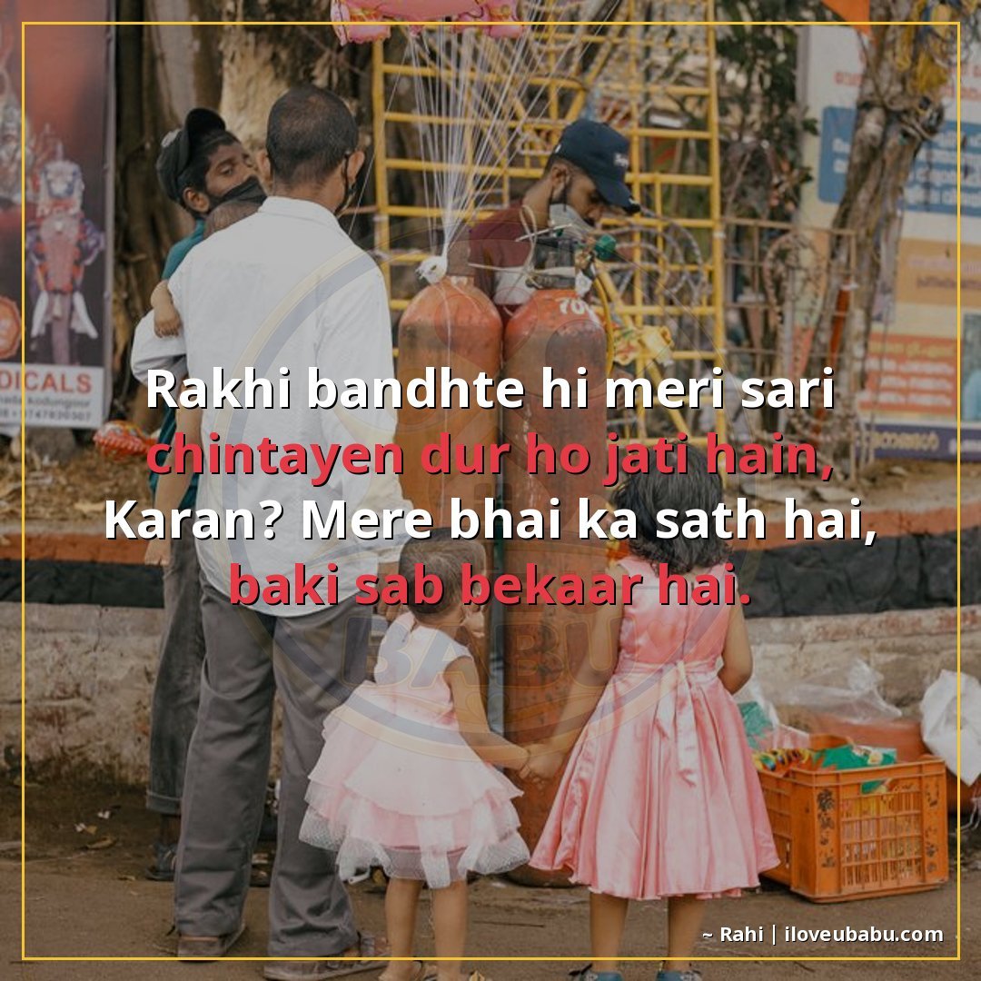 राखी बाँधते ही मेरी सारी चिंताएँ दूर हो जाती हैं,
कारण? मेरे