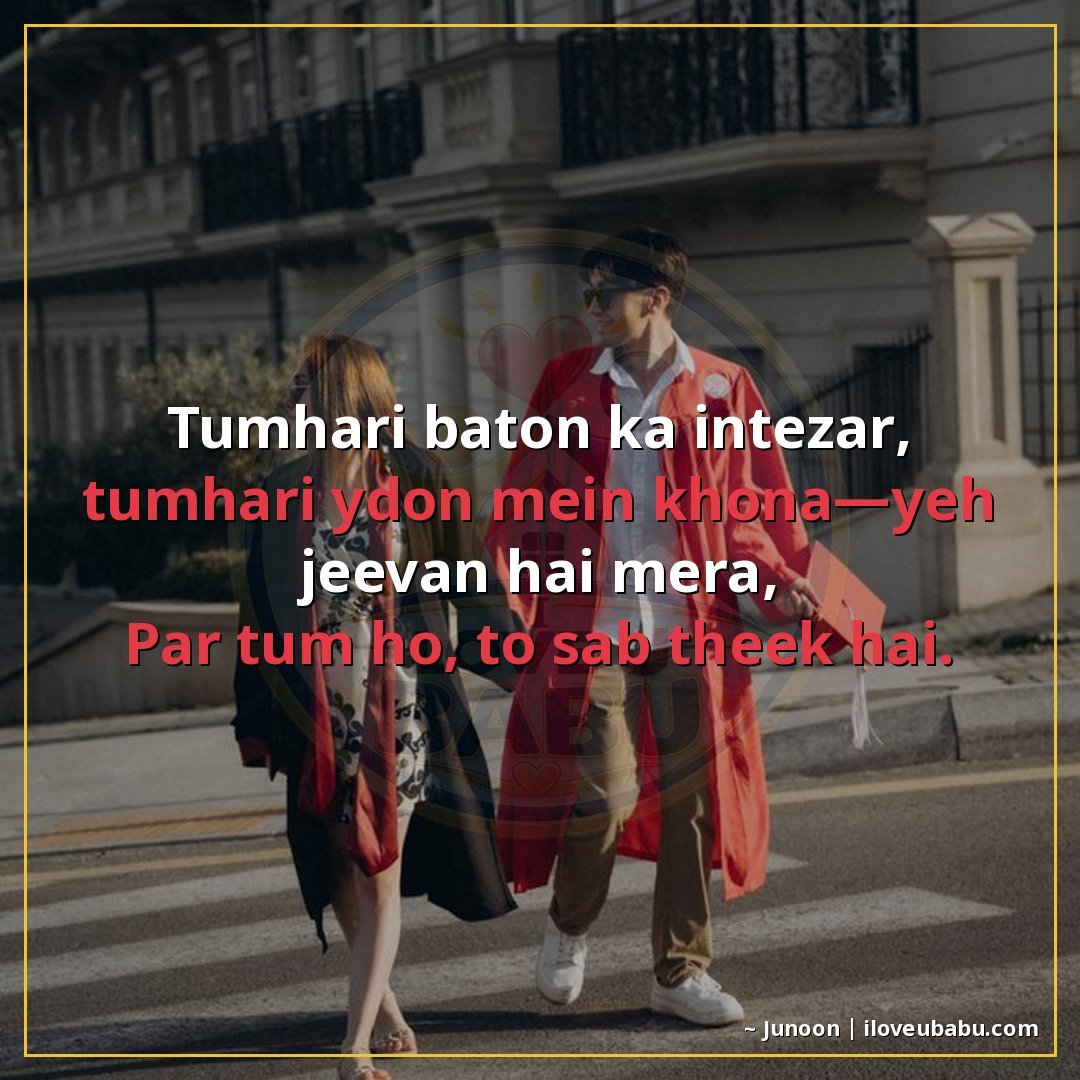तुम्हारी बातों का इंतज़ार, तुम्हारी यादों में खोना—यह जीवन ह