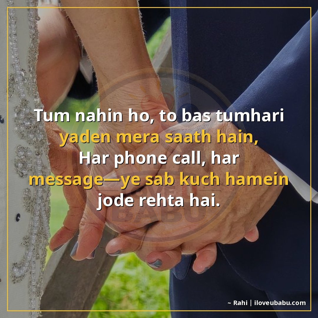 तुम नहीं हो, तो बस तुम्हारी यादें मेरा साथ हैं,
हर फोन कॉल, 