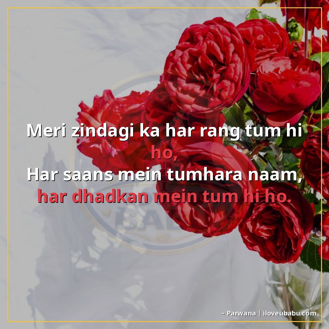 मेरी जिंदगी का हर रंग तुम्हीं हो,
हर सांस में तुम्हारा नाम, 
