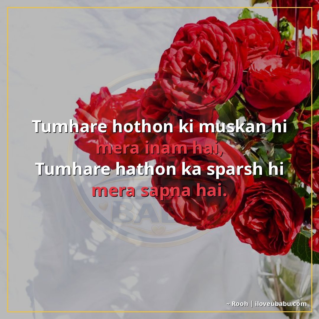 तुम्हारे होठों की मुस्कान ही मेरा इनाम है,
तुम्हारे हाथों का