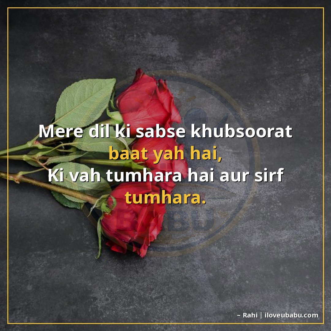 मेरे दिल की सबसे खूबसूरत बात यह है,
कि वह तुम्हारा है और सिर