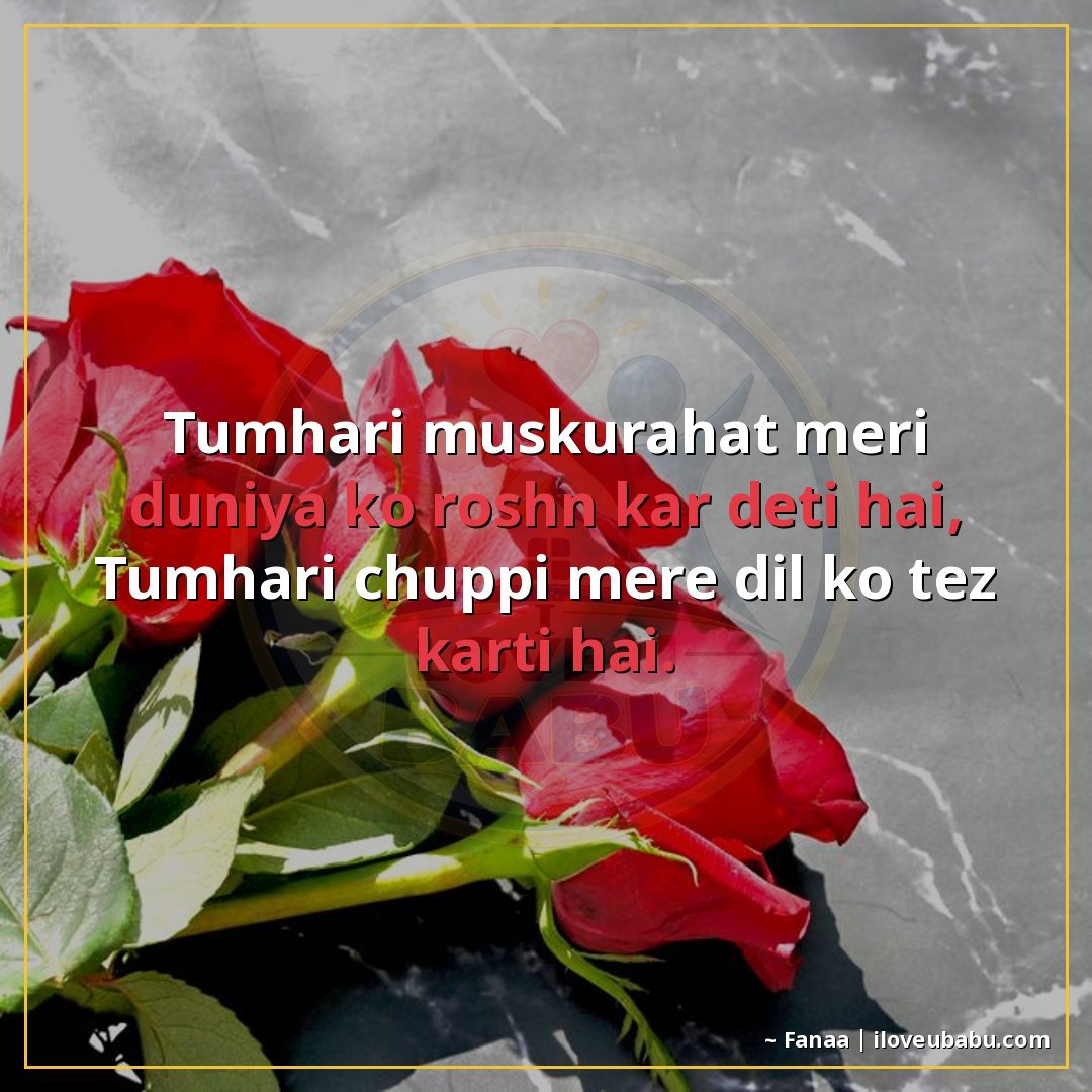 तुम्हारी मुस्कुराहट मेरी दुनिया को रोशन कर देती है,
तुम्हारी