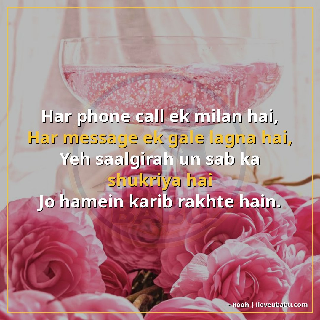 हर फ़ोन कॉल एक मिलन है,
हर मेसेज एक गले लगना है,
यह सालगिरह 