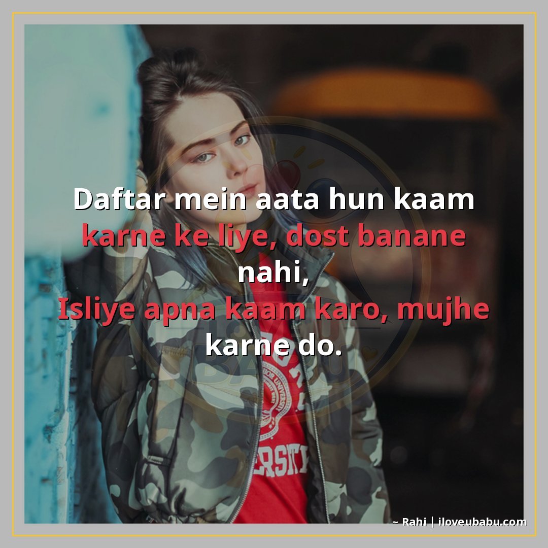 25+ Best Attitude Status Shayari For Colleagues & Coworkers In Hindi 27 दफ्तर में आता हूँ काम करने के लिए, दोस्त बनाने नहीं,
इसलिए अ