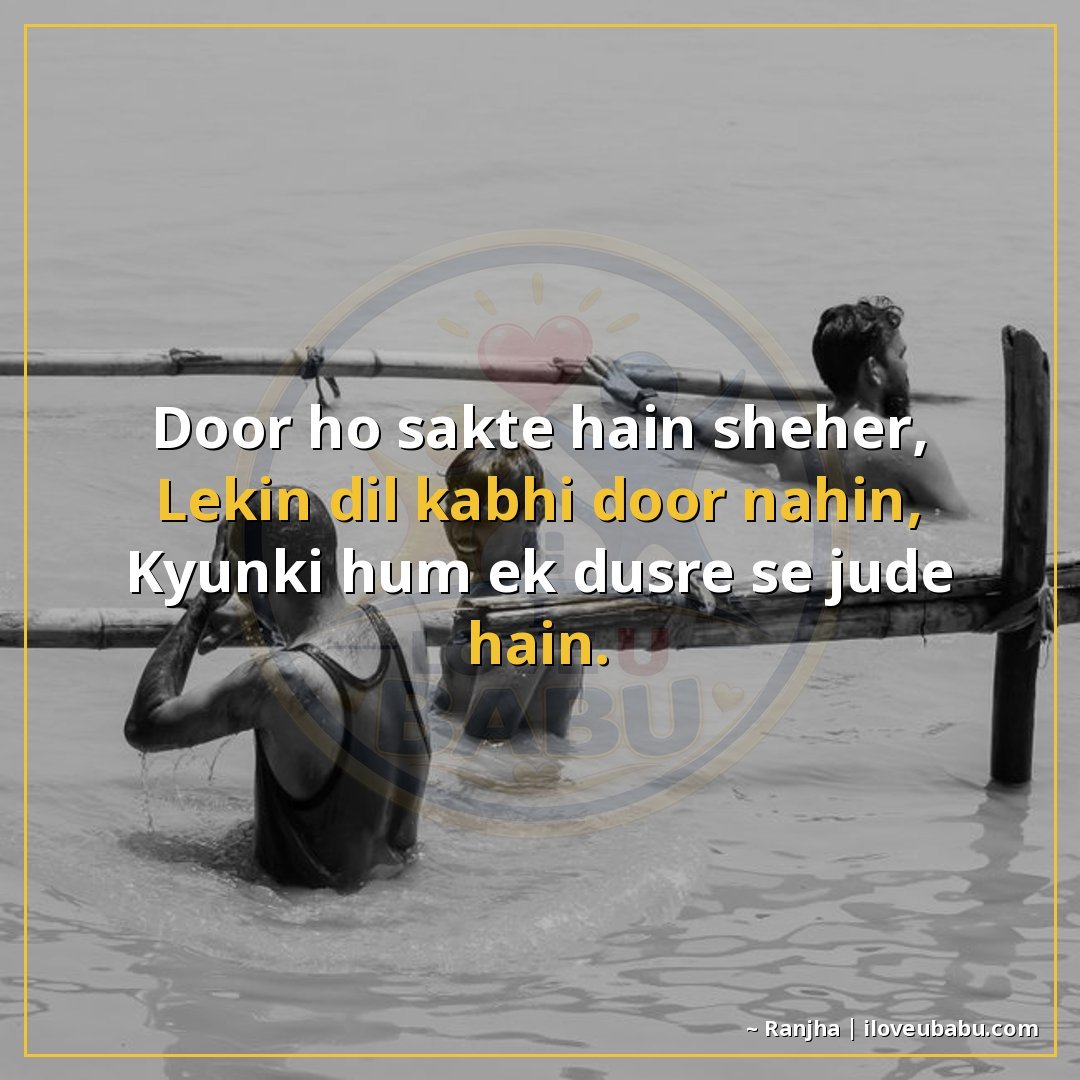 दूर हो सकते हैं शहर,
लेकिन दिल कभी दूर नहीं,
क्योंकि हम एक द