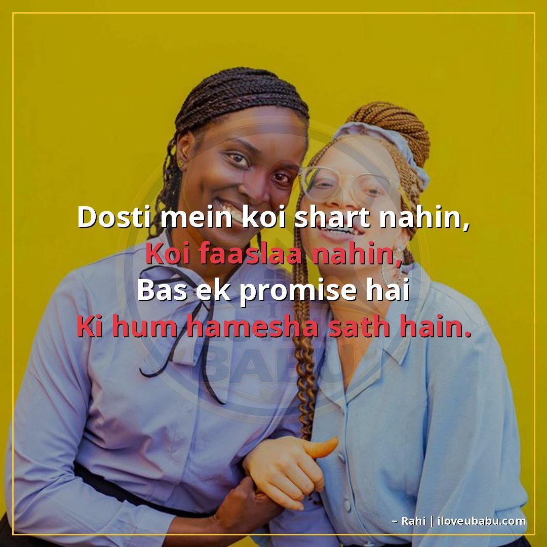 दोस्ती में कोई शर्त नहीं,
कोई फासला नहीं,
बस एक प्रमिस है
कि