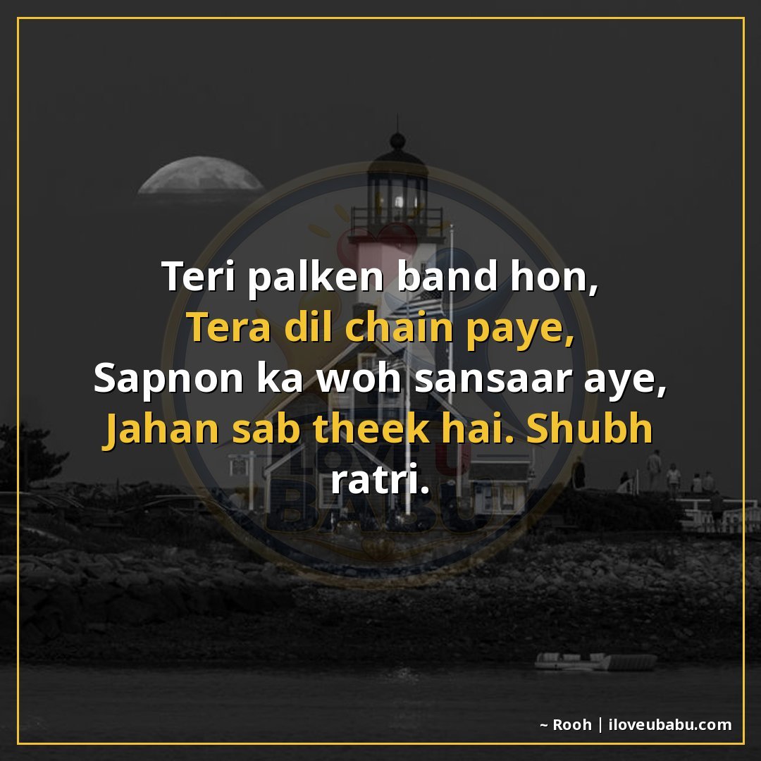 तेरी पलकें बंद हों,
तेरा दिल चैन पाए,
सपनों का वह संसार आए,
