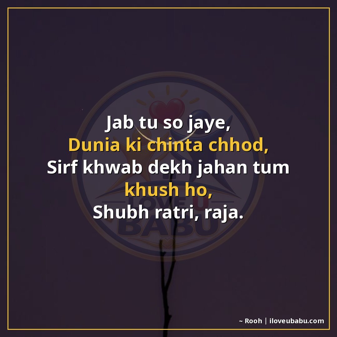 जब तू सो जाए,
दुनिया की चिंता छोड़,
सिर्फ ख्वाब देख जहाँ तुम
