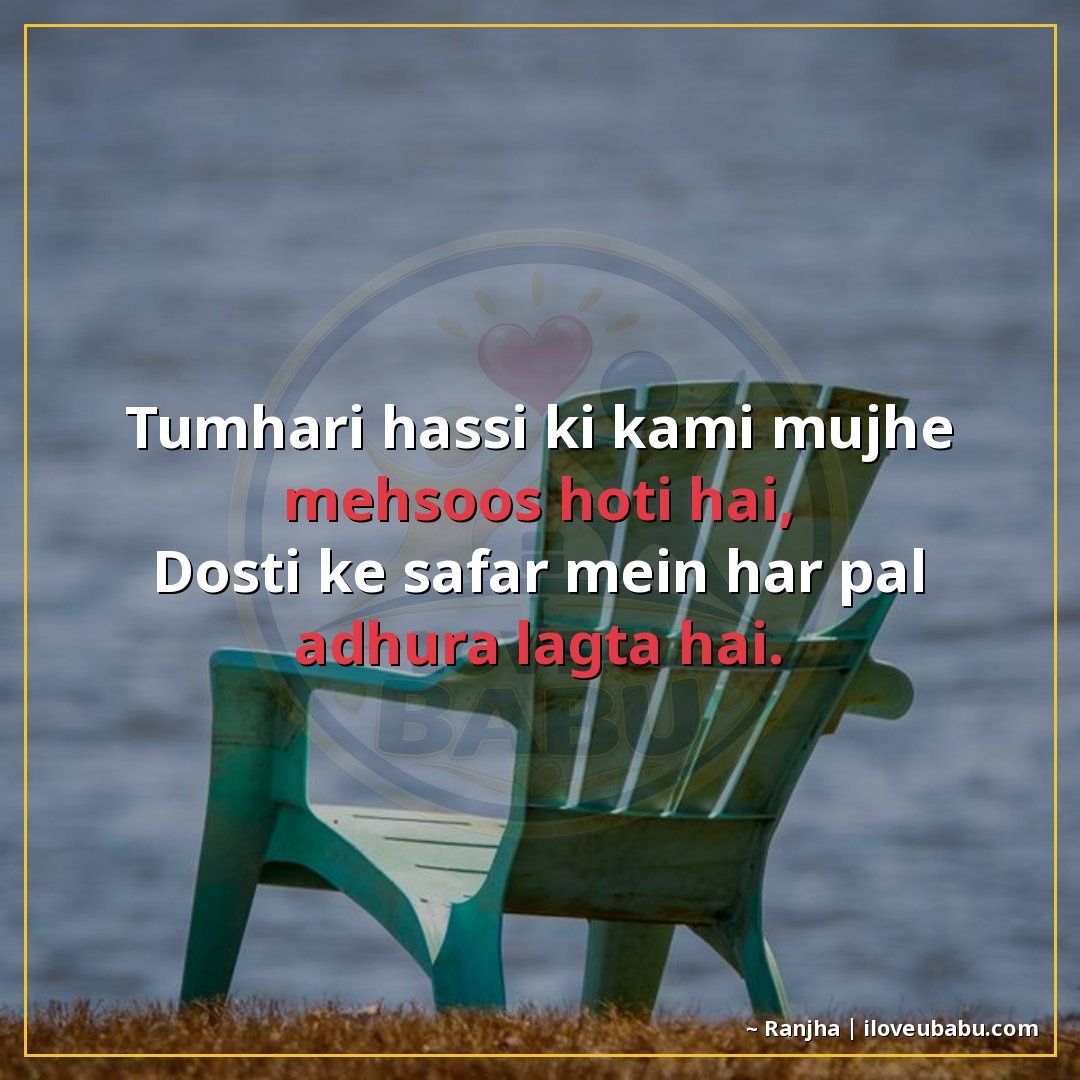 तुम्हारी हँसी की कमी मुझे महसूस होती है,
दोस्ती के सफर में ह