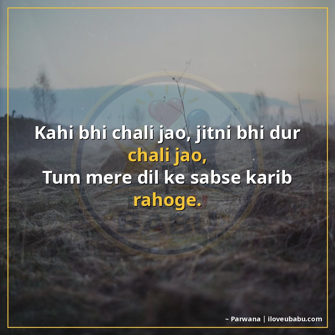 कहीं भी चली जाओ, जितनी भी दूर चली जाओ,
तुम मेरे दिल के सबसे 