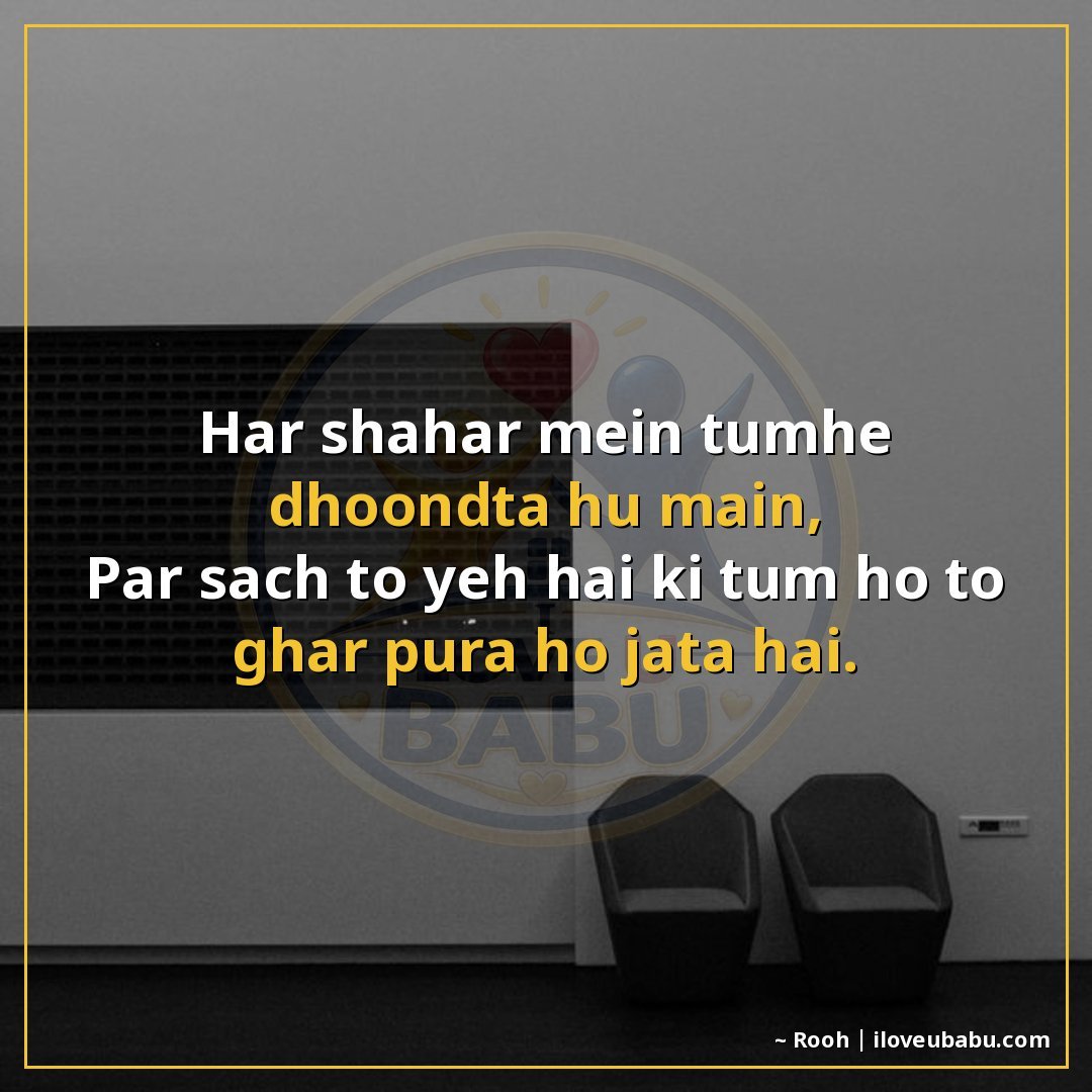 हर शहर में तुम्हें ढूँढता हूँ मैं,
पर सच तो यह है कि तुम हो 