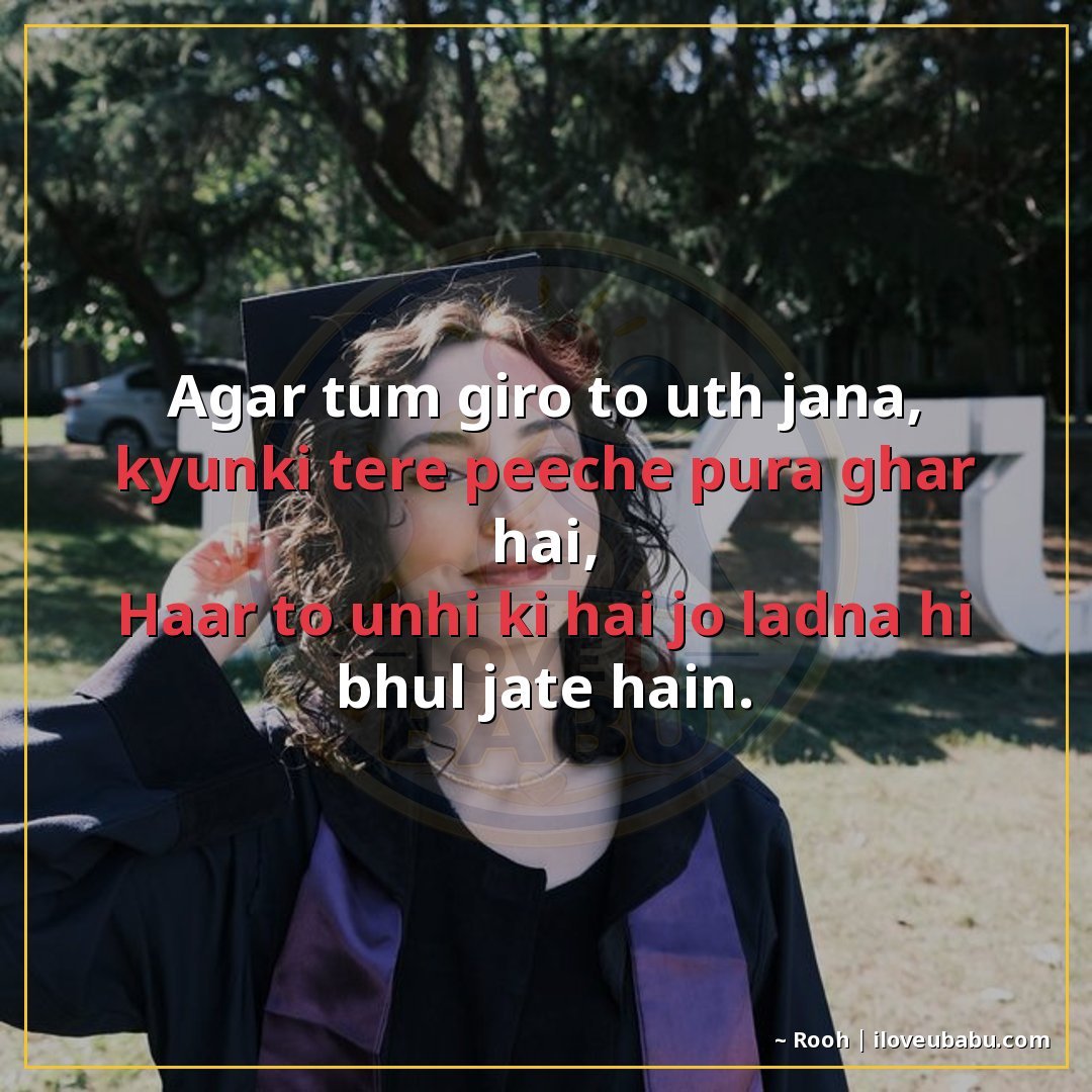 अगर तुम गिरो तो उठ जाना, क्योंकि तेरे पीछे पूरा घर है,
हार त