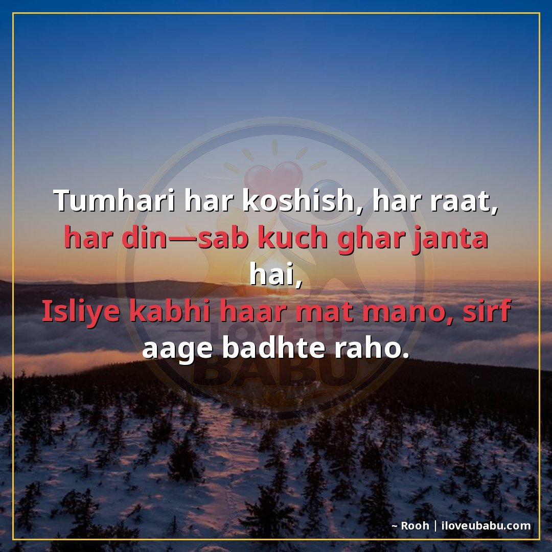 तुम्हारी हर कोशिश, हर रात, हर दिन—सब कुछ घर जानता है,
इसलिए 
