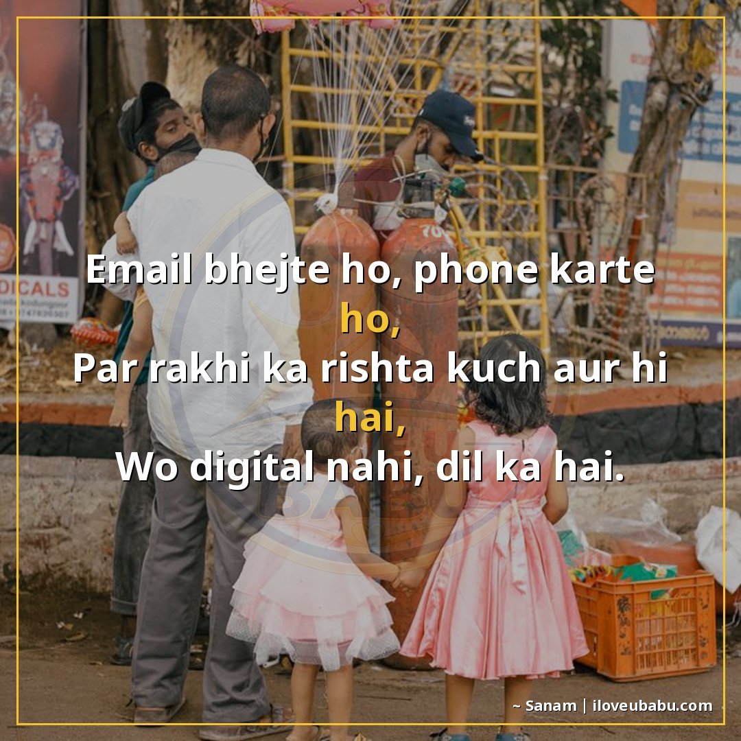 ईमेल भेजते हो, फोन करते हो,
पर राखी का रिश्ता कुछ और ही है,
