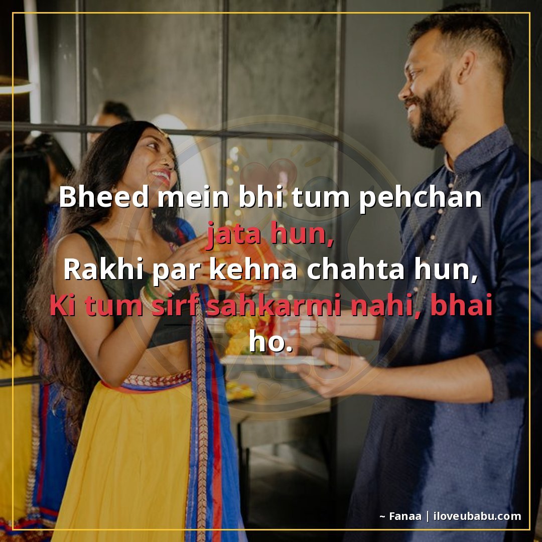 भीड़ में भी तुम पहचान जाता हूँ,
राखी पर कहना चाहता हूँ,
कि त
