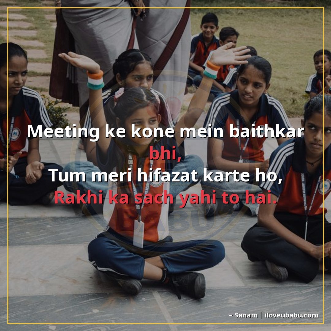 मीटिंग के कोने में बैठकर भी,
तुम मेरी हिफाजत करते हो,
राखी क