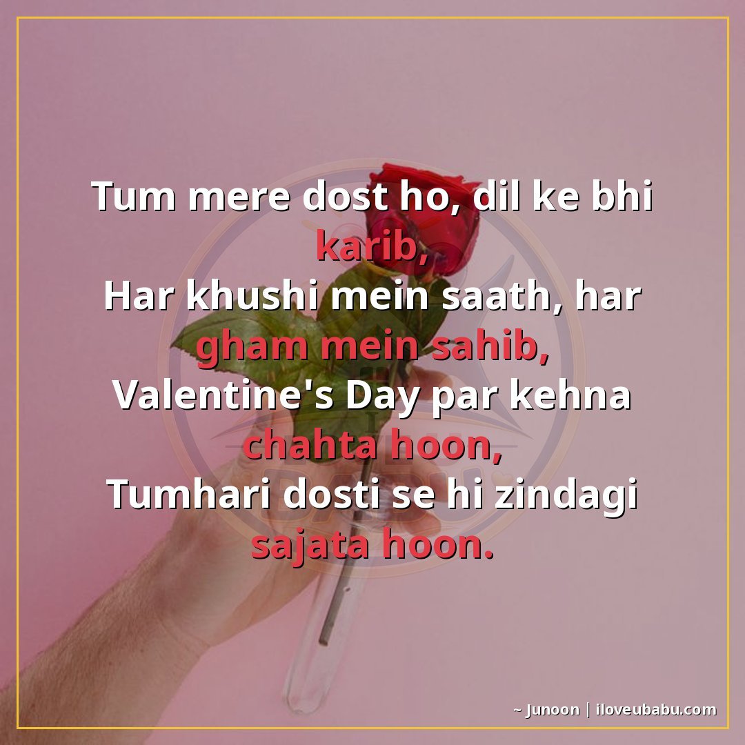 तुम मेरे दोस्त हो, दिल के भी करीब,
हर खुशी में साथ, हर ग़म म