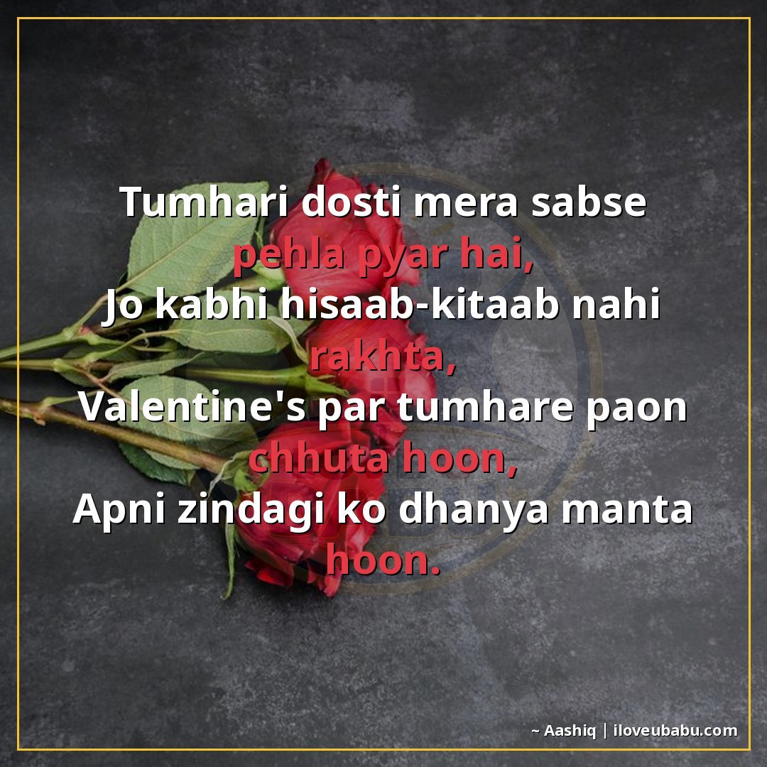 तुम्हारी दोस्ती मेरा सबसे पहला प्यार है,
जो कभी हिसाब-किताब 