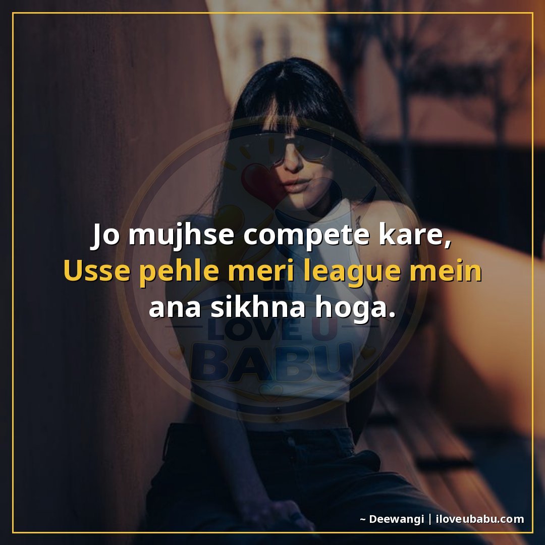 25+ Funny Attitude Status Shayari That'll Make Your Friends Laugh (And Maybe a Little Jealous) 22 जो मुझसे compete करे,
उसे पहले मेरी league में आना सीखना होग