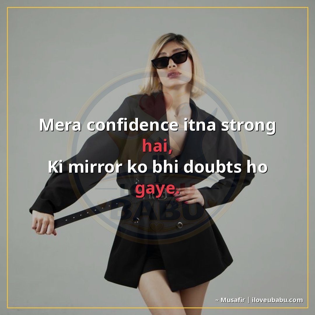 25+ Funny Attitude Status Shayari That'll Make Your Friends Laugh (And Maybe a Little Jealous) 11 मेरा confidence इतना strong है,
कि mirror को भी doubts हो गए