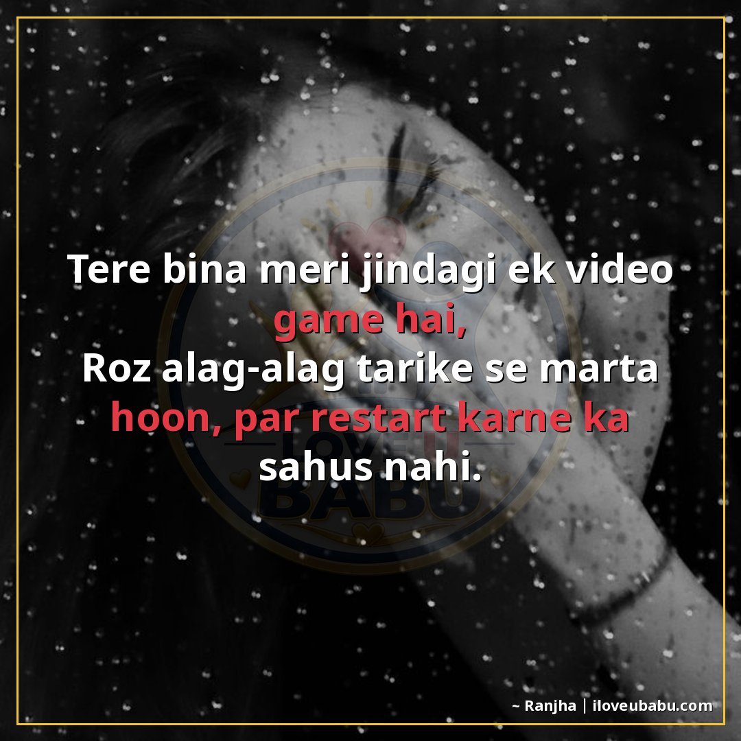 25+ Funny Sad Shayari About Breakups (Jinke Saath Haste-Haste Rona Bhi Aa Jaata Hai) 3 तेरे बिना मेरी जिंदगी एक वीडियो गेम है,
रोज़ अलग-अलग तरीके स