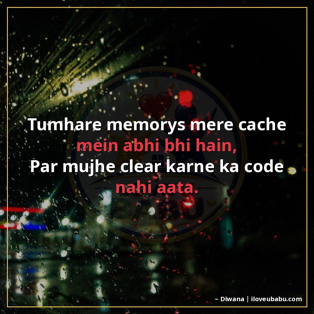 25+ Funny Sad Shayari About Breakups (Jinke Saath Haste-Haste Rona Bhi Aa Jaata Hai) 11 तुम्हारी मेमोरीज़ मेरे कैश में अभी भी हैं,
पर मुझे clear करन