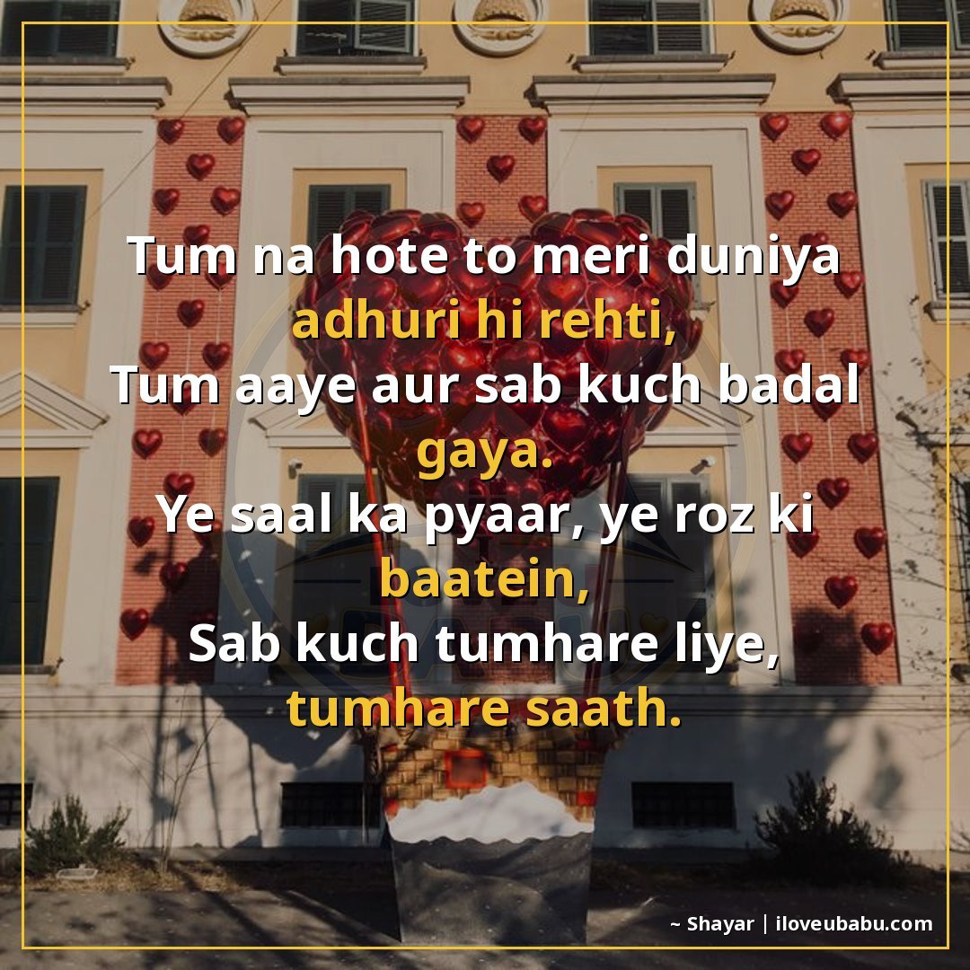 तुम न होते तो मेरी दुनिया अधूरी ही रहती,
तुम आए और सब कुछ बद